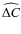 $\widehat{\Delta C}$