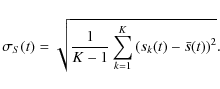 \begin{displaymath}\sigma_{S}(t)= \sqrt{\frac{1}{K-1}\sum_{k=1}^{K}\left( s_k(t)- \bar{s}(t) \right)^2 }.
\end{displaymath}