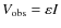 $V_{\rm obs}=\varepsilon I$