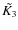 $\tilde{K_3}$
