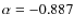 $\alpha=-0.887$