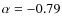 $\alpha=-0.79$