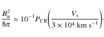 \begin{displaymath}{B_u^2 \over 8 \pi} \approx 10^{-1} P_{\rm CR} \bigg({V_{\rm s} \over3 \times 10^4{\rm ~km~s}^{-1}}\bigg)\cdot
\end{displaymath}
