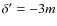 $\delta '=-3m$