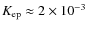 $K_{\rm ep} \approx 2 \times 10^{-3}$