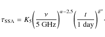 \begin{displaymath}\tau_{\rm SSA} = K_5 \bigg({\nu \over 5{\rm ~GHz}}\bigg)^{\alpha-2.5} \bigg({t \over 1{\rm ~day}}\bigg)^{\delta''}\cdot
\end{displaymath}