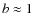 $b \approx 1$