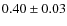 $0.40 \pm 0.03$