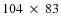 $104 ~\times~ 83$