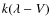 $k(\lambda - V)$