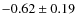 $-0.62 \pm 0.19$