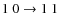 $1~ 0 \rightarrow 1 ~1 $
