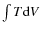 $\int T{\rm d}V$