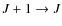 $J+1\rightarrow J$
