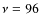 $\nu = 96$