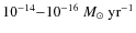 $ 10^{-14}{-}10^{-16}~M_{\odot}~\rm yr^{-1}$