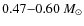$0.47{-}0.60~M_{\odot}$