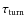 $\tau_{\rm turn}$