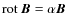 ${\rm rot} ~ {\vec B} = \alpha {\vec B}$