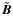$\tilde{{\vec B}}$