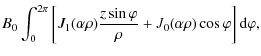 $\displaystyle B_0 \int_0^{2\pi} \left[{J}_1 (\alpha\rho)
\frac{z \sin\varphi}{\rho}
+{J}_0 (\alpha\rho) \cos\varphi\right] {\rm d}\varphi ,$