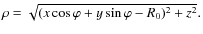 $ \rho = \sqrt{(x \cos\varphi + y \sin\varphi - R_0)^2 + z^2}. $
