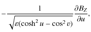 $\displaystyle -\frac{1}{\sqrt{\varepsilon(\cosh^2 u - \cos^2 v)}}
\frac{\partial B_Z}{\partial u} ,$