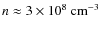 $n\approx 3\times 10^8 ~\rm cm^{-3}$