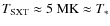 $T_{\rm SXT}\approx 5~{\rm MK}\approx T_*$
