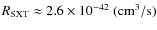 $R_{\rm SXT}\approx 2.6 \times 10^{-42}~\rm (cm^3/s)$
