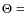 $\Theta=$