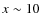 $x\sim10$
