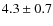 $4.3\pm0.7$