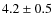 $4.2\pm0.5$