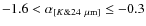 $-1.6<\alpha_{[K \& 24~\rm\mu m]} \leq-0.3$
