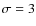 $\sigma=3$