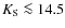 $K_{\rm S}\la 14.5$