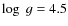 $\log~ g = 4.5$