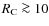 $R_{\rm C} \ga 10$