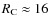 $R_{\rm C} \approx16$