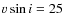$v\sin i=25$