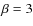 $\beta=3$