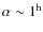 $\alpha \sim 1^{\rm h}$