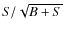 $S/\sqrt {B+S}$