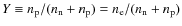 $Y\equiv n_{\rm p}/(n_{\rm n}+n_{\rm p})=n_{\rm e}/(n_{\rm n}+n_{\rm p})$
