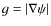 $g=\vert\nabla\psi\vert$