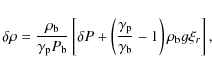 \begin{displaymath}
\delta\rho={\rho_{\rm b}\over \gamma_{\rm p} P_{\rm b}}\left...
...\rm p}\over\gamma_{\rm b}}-1\right)\rho_{\rm b} g\xi_r\right],
\end{displaymath}