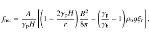 \begin{displaymath}
f_{\rm net}={A\over\gamma_{\rm p}H}\left[\left(1-{2\gamma_{\...
...\rm p}\over\gamma_{\rm b}}-1\right)\rho_{\rm b}
g\xi_r\right],
\end{displaymath}