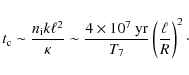 \begin{displaymath}t_{\rm c}\sim {n_{\rm i}k\ell^2\over\kappa}\sim{4\times 10^7~{\rm yr}\over
T_7}\left(\ell\over R\right)^2\cdot
\end{displaymath}