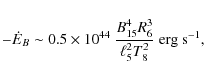 \begin{displaymath}-\dot E_B\sim 0.5\times
10^{44}~{B_{15}^4R_6^3\over\ell_5^2T_8^2}~{\rm erg~s^{-1}},
\end{displaymath}